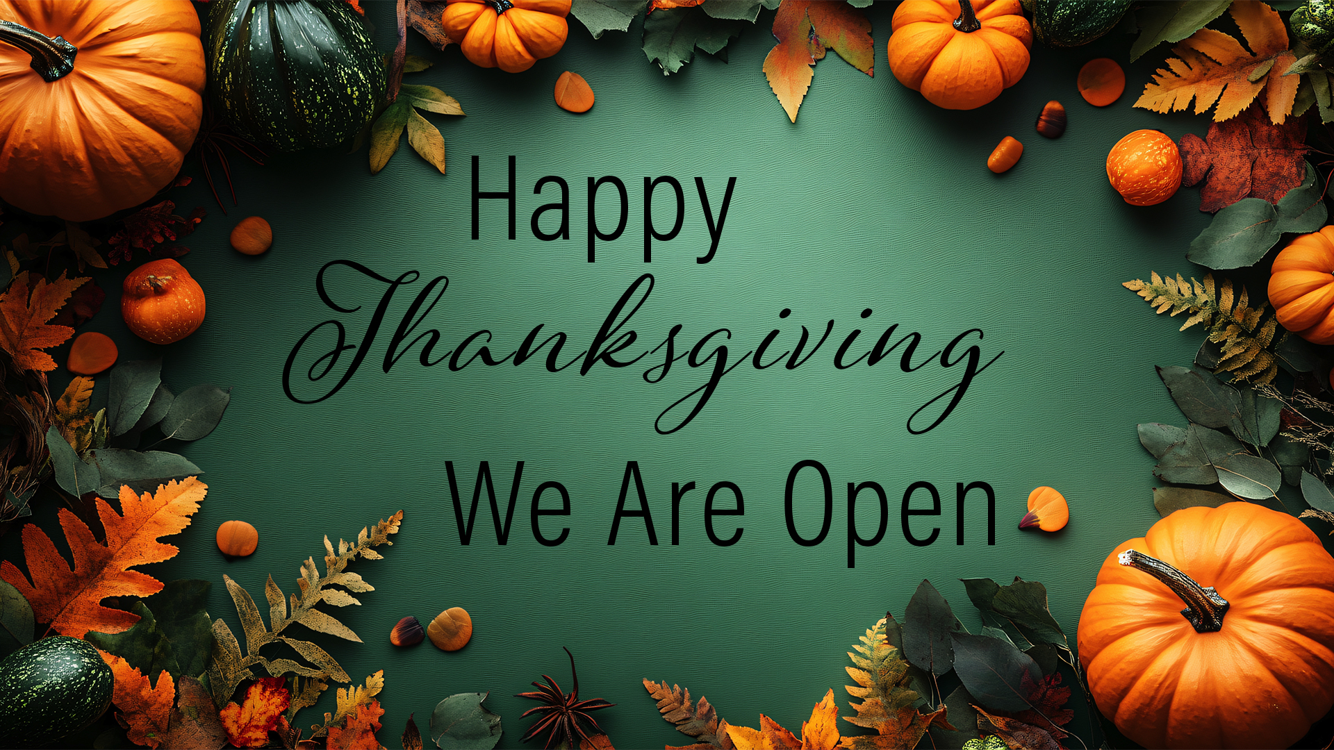 Orange pumpkins and autumn leaves frame a green background with the text “Happy Thanksgiving We Are Open” in black script.